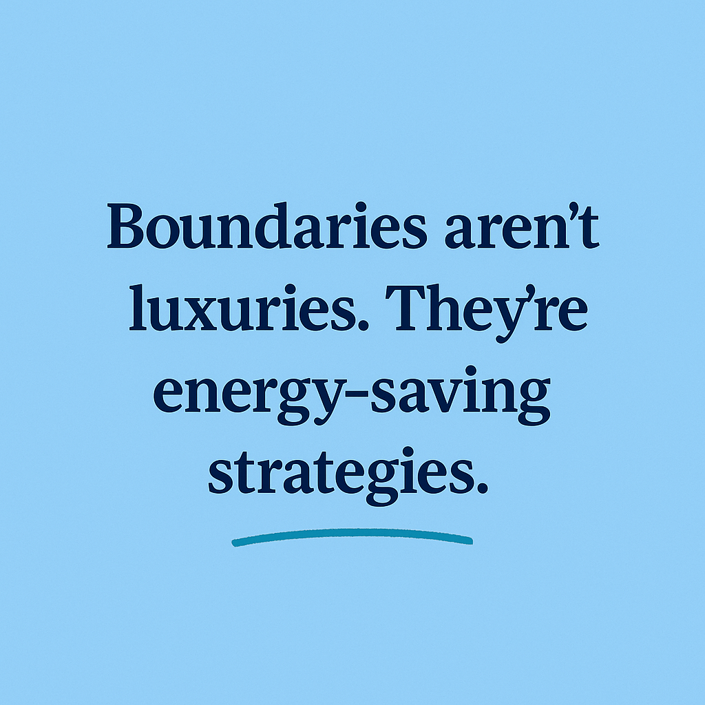 Boundaries aren't luxuries. They're energy saving strategies.