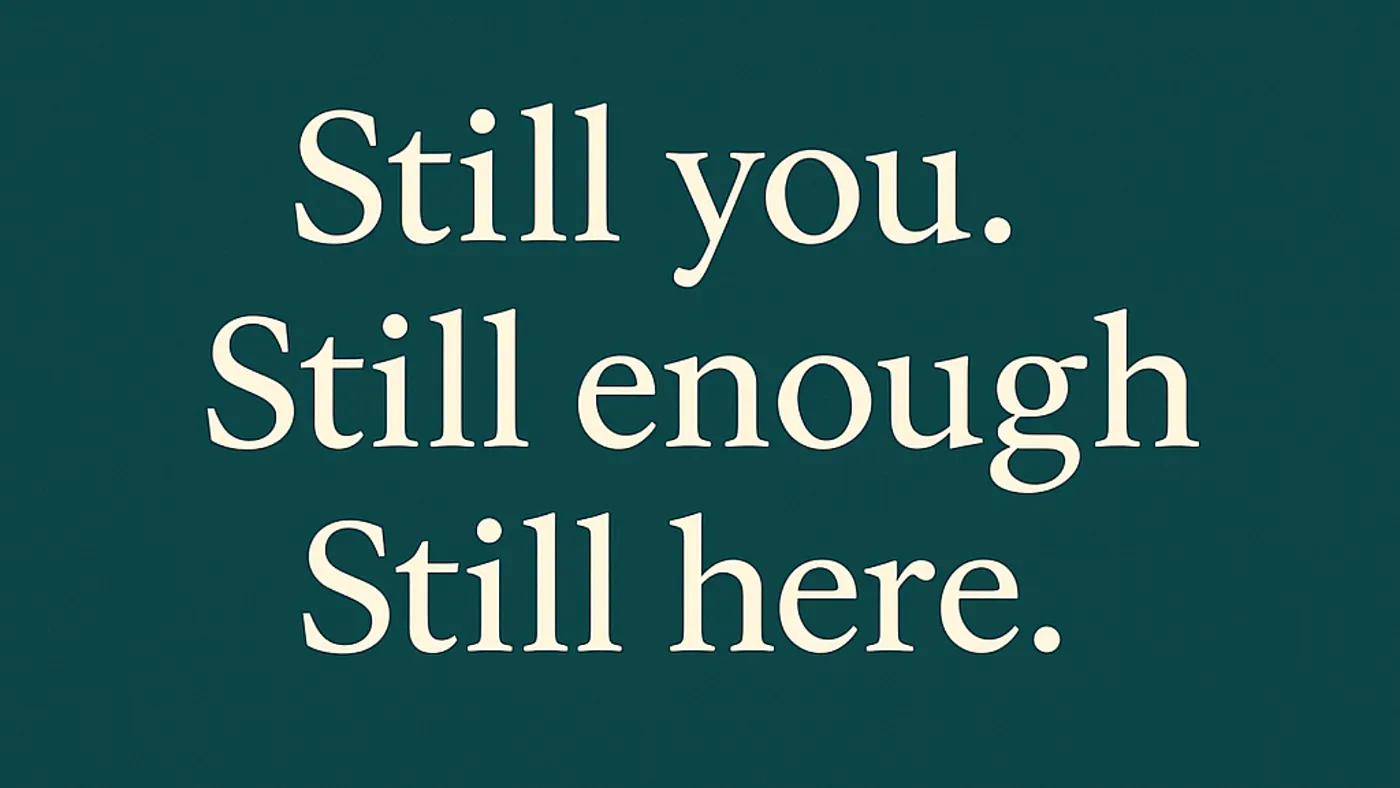 Image stating that still you, still enough, still here.